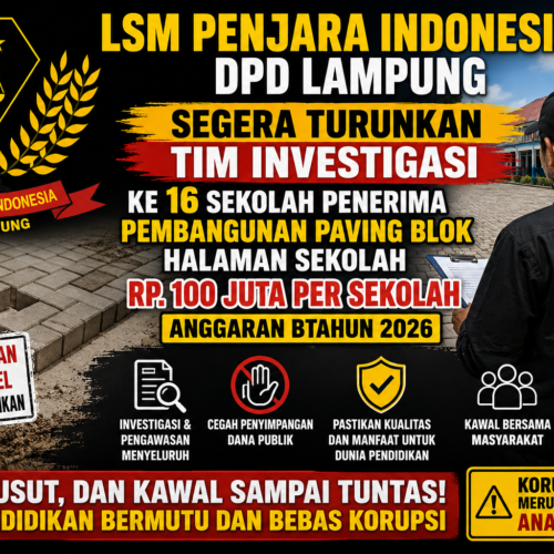 LSM PENJARA INDONESIA DPD LAMPUNG SEGERA TURUNKAN TIM INVESTIGASI KE 16 SEKOLAH PENERIMA PEMBANGUNAN PAVING BLOK HALAMAN SEKOLAH RP. 100 JUTA PER SEKOLAH TA 2026