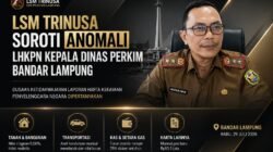 LSM TRINUSA SOROTI ANOMALI LHKPN KEPALA DINAS PERKIM BANDAR LAMPUNG