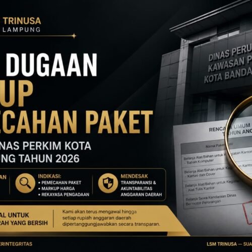 DPD LSM TRINUSA Provinsi Lampung Soroti Dugaan adanya Markup dan Pemecahan Paket Pengadaan Dinas Perkim Kota Bandar Lampung Tahun 2026