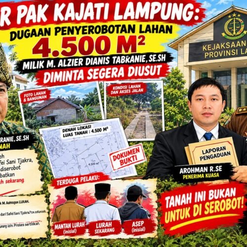 LAPOR KAJATI LAMPUNG: DUGAAN PENGUASAAN LAHAN 4.500 M² MILIK M. ALZIER DIANIS TABRANIE DIMINTA SEGERA DITELAAH