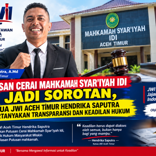 Ketua JWI Aceh Timur Hendrika Saputra Pertanyakan Putusan Cerai Mahkamah Syar’iyah Idi, Soroti Hak Hukum Masyarakat Miskin dan Kejelasan Putusan Mahkamah.