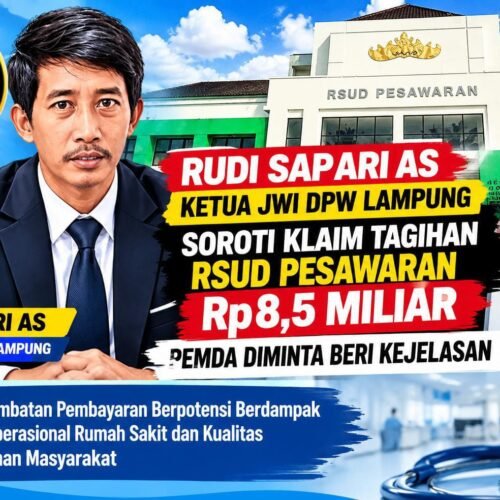 RUDI SAPARI AS, KETUA JWI DPW LAMPUNG SOROTI KLAIM TAGIHAN RSUD PESAWARAN Rp8,5 MILIAR, PEMDA DIMINTA BERI KEJELASAN DPRD DIMINTA BERGERAK