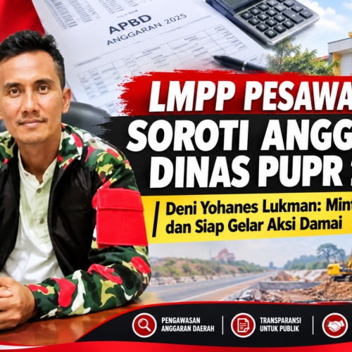 KETUA LMPP PESAWARAN SOROTI ANGGARAN DINAS PUPR TAHUN 2025, DENI YOHANES LUKMAN SIAP GELAR AKSI DAMAI